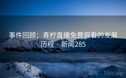 事件回顾：青柠直播免费观看的发展历程 · 新闻285