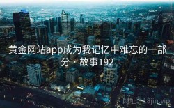 黄金网站app成为我记忆中难忘的一部分 · 故事192