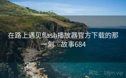 在路上遇见flash播放器官方下载的那一刻 · 故事684
