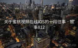 关于蜜桃视频在线IOS的一段往事 · 故事812
