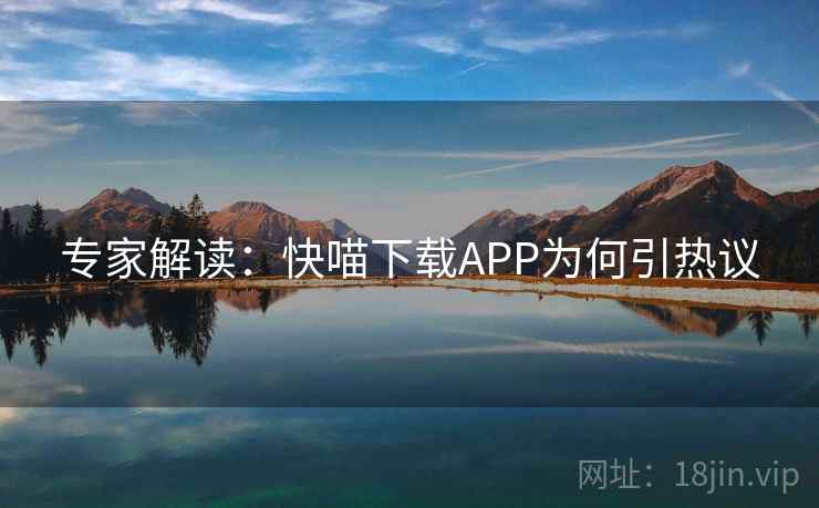 专家解读：快喵下载APP为何引热议